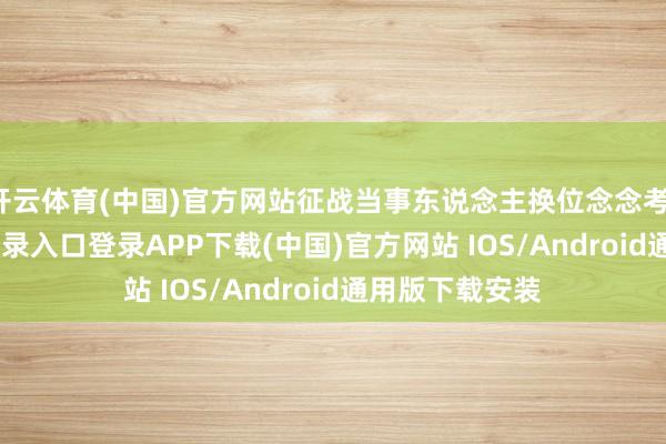 开云体育(中国)官方网站征战当事东说念主换位念念考-开云ka