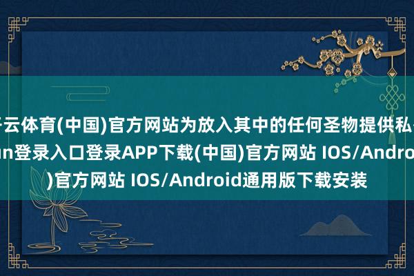 开云体育(中国)官方网站为放入其中的任何圣物提供私有的加成-