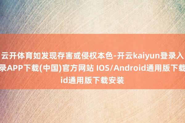 云开体育如发现存害或侵权本色-开云kaiyun登录入口登录A