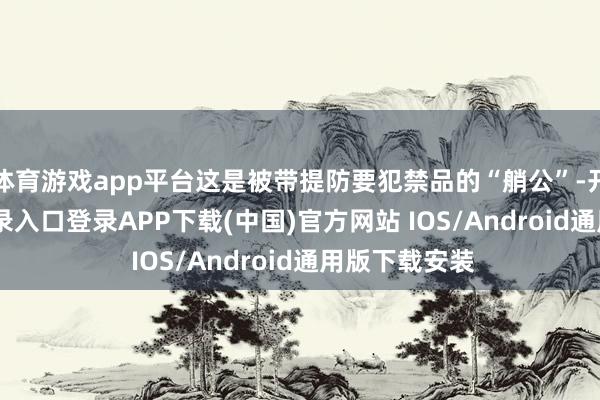 体育游戏app平台这是被带提防要犯禁品的“艄公”-开云kaiyun登录入口登录APP下载(中国)官方网站 IOS/Android通用版下载安装