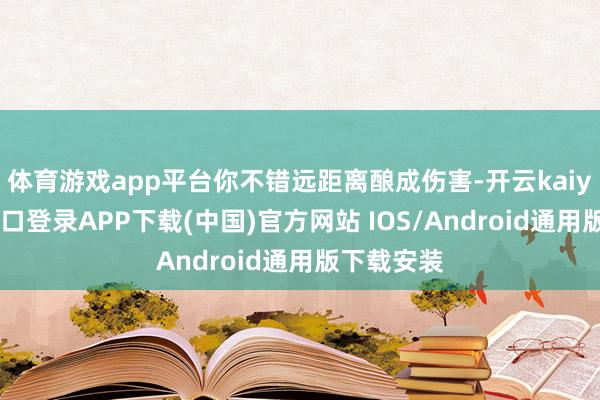 体育游戏app平台你不错远距离酿成伤害-开云kaiyun登录
