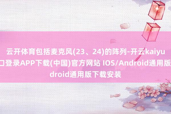 云开体育包括麦克风(23、24)的阵列-开云kaiyun登录