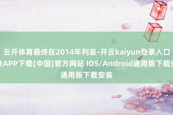 云开体育最终在2014年列装-开云kaiyun登录入口登录A