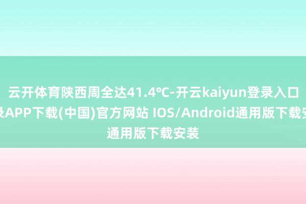 云开体育陕西周全达41.4℃-开云kaiyun登录入口登录A