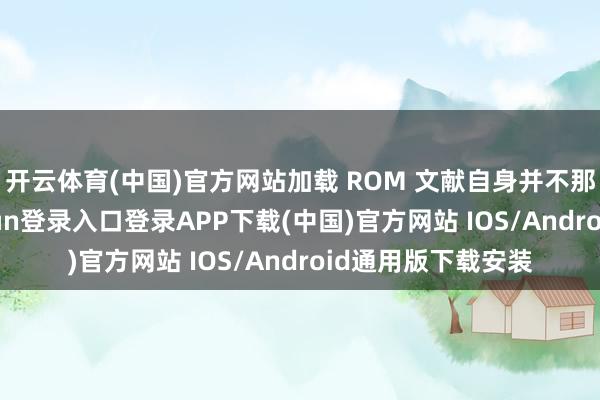 开云体育(中国)官方网站加载 ROM 文献自身并不那么浅陋-