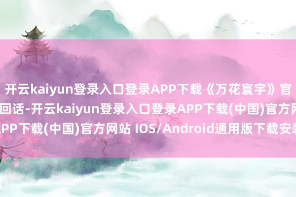 开云kaiyun登录入口登录APP下载《万花寰宇》官方对换角