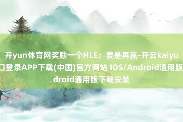 开yun体育网奖励一个HLE；要是再赢-开云kaiyun登录