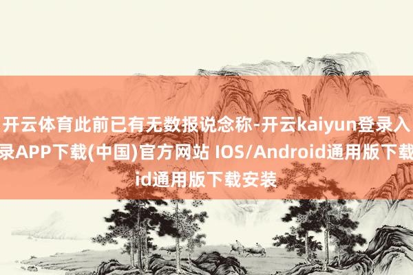 开云体育此前已有无数报说念称-开云kaiyun登录入口登录A